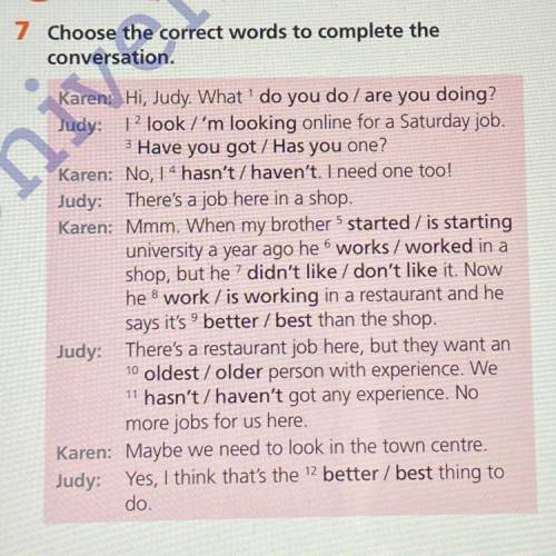 7 Choose the correct words to complete the conversation. Karen: Hi, Judy. What do you do / are you d