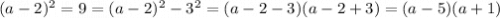 (a-2)^2=9=(a-2)^2-3^2=(a-2-3)(a-2+3)=(a-5)(a+1)