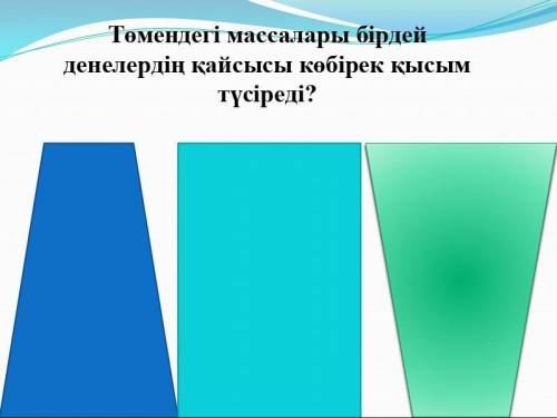 Төмендегі массалары бірдей денелердің қайсысы көбірек қысым түсіреді?