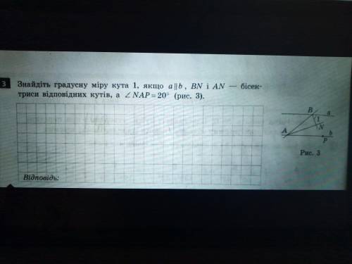 Знайдить градусну міру кута 1,якщо а||b, BN і AN - бісектриси відповідних кутів, а NAP=20° (рис.3)
