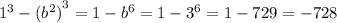 {1}^{3} - { ({b}^{2}) }^{3} = 1 - {b}^{6} = 1 - {3}^{6 } = 1 - 729 = - 728