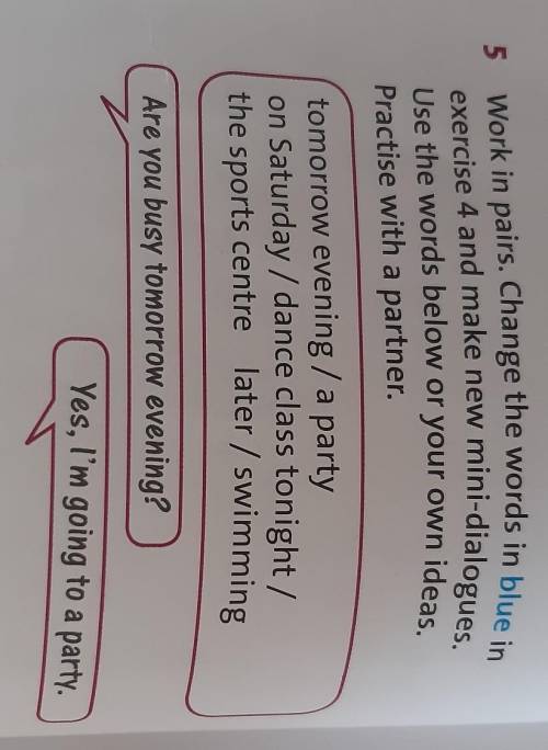 5 Work in pairs. Change the words in blue in exercise 4 and make new mini-dialogues. Use the words b
