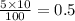 \frac{5 \times 10}{100} = 0.5