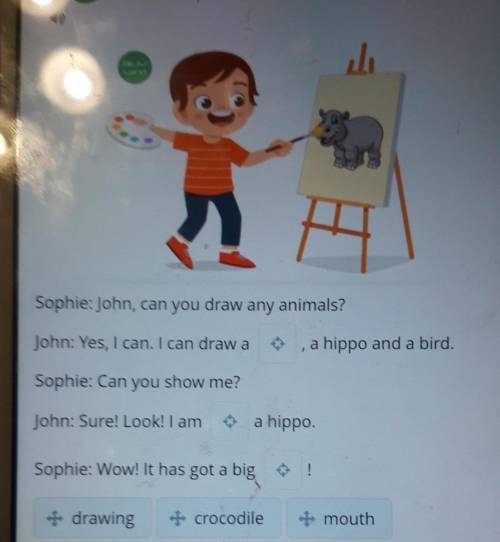 Read the text and complete it with the words below. Sophie: John, can you draw any animals?John: Yes