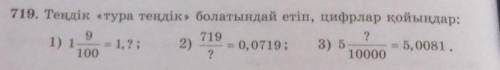 719. Теңдік «тура теңдік» болатындай етіп, цифрлар қойыңдар: 9?7191) 1 = 1, ? ; 2)= 0, 0719;= 5, 008