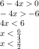 6 - 4x 0 \\ - 4x - 6 \\ 4x < 6 \\ x < \frac{6}{4} \\ x < \frac{3}{2}