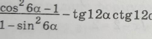 Cos²6a-1 /1-sin²6a - tg12a+ctg12a​