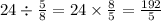 24 \div \frac{5}{8} = 24 \times \frac{8}{5} = \frac{192}{5}