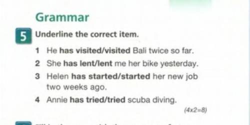 UNDERLINE the correct item he has visited/visited Bali twice so farshe has lent/lent me her bike yes