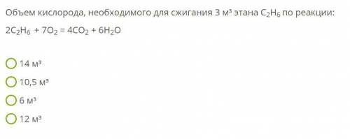 Объем кислорода, необходимого для сжигания 3 м³ этана С2Н6 по реакции: 2С2Н6 + 7O2 = 4CO2 + 6H2O 14