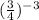 (\frac{3}{4} )^{-3}