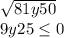 \sqrt{81y50} \\9y25\leq 0