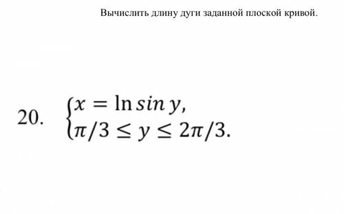 Вычислить длину дуги заданной плоской кривой. На фото 20 вариант, очень