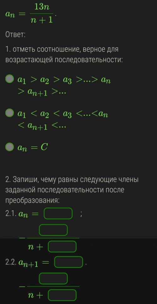 Докажи, что последовательность возрастает: an=13n/n+1.ответ:1. отметь соотношение, верное для возрас