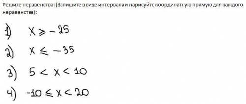 РЕШИТЕ НЕРАВЕНСТВА (ЗАПИШИТЕ В ВИДЕ ИНТЕРВАЛА И НАРИСУЙТЕ КООРДИНАТНУЮ ПРЯМУЮ ДЛЯ КАЖДОГО НЕРАВЕНСТВ