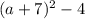 (a + 7) {}^{2} - 4