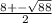 \frac{8+-\sqrt{88} }{2}