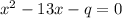 x { }^{2} - 13x - q = 0