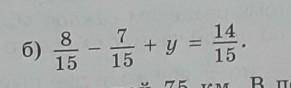 Решите уравнение б)8 / 15 - 7 / 15 + Y= 14/15​