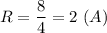 \displaystyle R=\frac{8}{4}=2 \ (A)