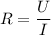 \displaystyle R=\frac{U}{I}