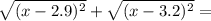 \sqrt{(x - 2 .9) {}^{2} } + \sqrt{(x - 3.2) {}^{2} } =