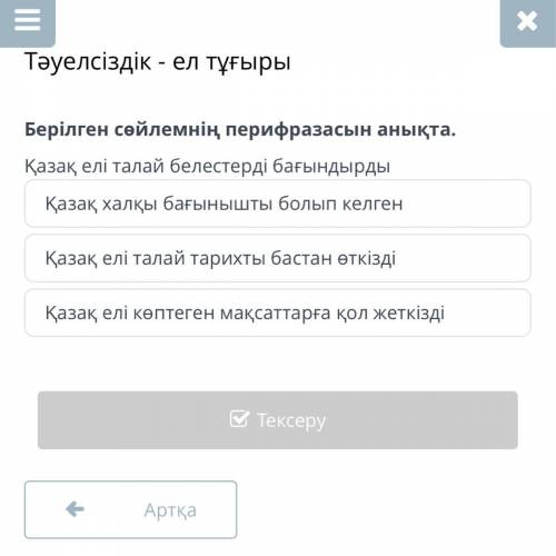 Тәуелсіздік - ел тұғыры Берілген сөйлемнің перифразасын анықта. Қазақ елі талай белестерді бағындырд