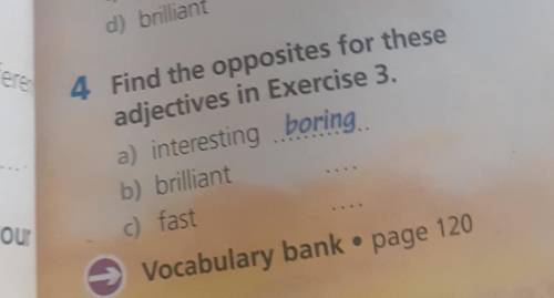 D) ..4. Find the opposites for theseadjectives in Exercise 3.a) interesting boringb) brilliantc) fas