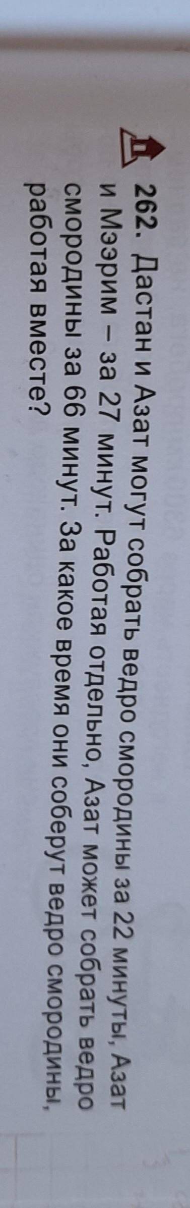 262. Дастан и Азат могут собрать ведро смородины за 22 минуты, Азат и Мээрим — за 27 минут. Работая