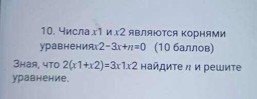 10. Числа х1 и х2 являются корнями уравнениях2-3х+n=0 ( )Зная, что 2(x1+x2)=3x1x2 найдите п и решите