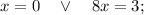 x=0 \quad \vee \quad 8x=3;