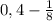 0,4 - \frac{1}{8}