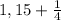 1,15 + \frac{1}{4}