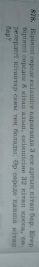 878. Бірінші сөреде екіншіге қарағанда 3 есе артық кітап бар . Егер бірінші сореден 8 кітап алып , е
