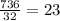 \frac{736}{32} =23