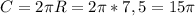 C = 2\pi R = 2\pi * 7,5 = 15\pi