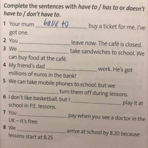 Complete the sentence with have to/has to or doesn’t have to/don’t have to