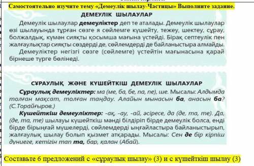 Составьте 6 предложений с «сұраулық шылау» (3) и с күшейткіш шылау (3)