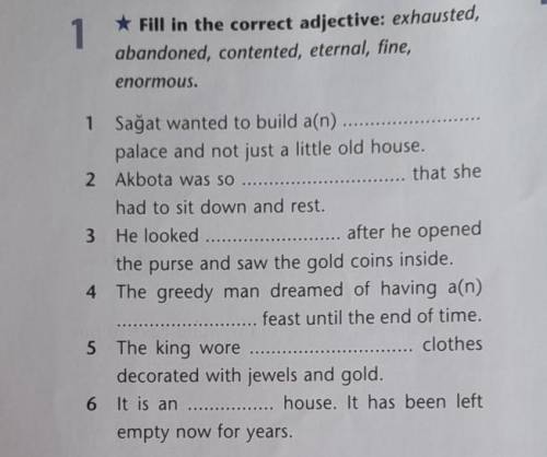 Fill in the correct adjective: exhausted, abandoned, contented, eternal, fine, enormous.​