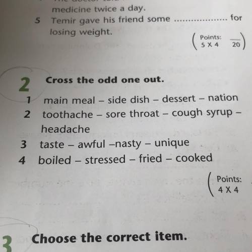 Cross the odd one out. 1 main meal - side dish - dessert – nation 2 toothache - sore throat - cough