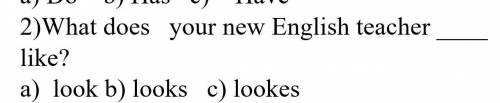 What does your new English teacher like? a) look b) looks c) looke