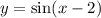 y = \sin(x - 2)