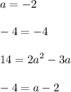 \displaystyle a=-2\\\\-4=-4\\\\14=2a^2-3a\\\\-4=a-2