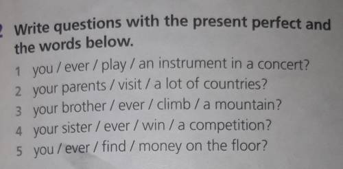 2 Write questions with the present perfect and the words below.1 you/ever / play / an instrument in