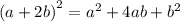 {(a + 2b)}^{2} = {a}^{2} + 4ab + {b}^{2}