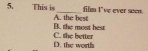 5. This isfilm I've ever seen. A) the bestB) the most bestC) the betterD) the worth​