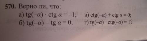 570. Верно ли, что: a) tg( a) • ctg = -1; b) ctg(-a) + ctg = 0; б) tg(-a) - tg = 0; r) tg( a) ctg(-a