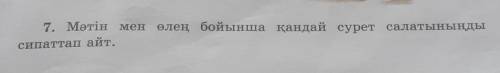 7. Мәтін мен өлең бойынша қандай сурет салатыныңдысипаттап айт.​