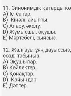 11.Синонимдіқ қатарды көрсетіңіз12. Жалғауы ұяң дауыссыздан басталып тұрған сөзді табыңыз ​