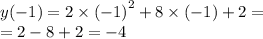 y( - 1) = 2 \times {( - 1)}^{2} + 8 \times ( - 1) + 2 = \\ = 2 - 8 + 2 = - 4